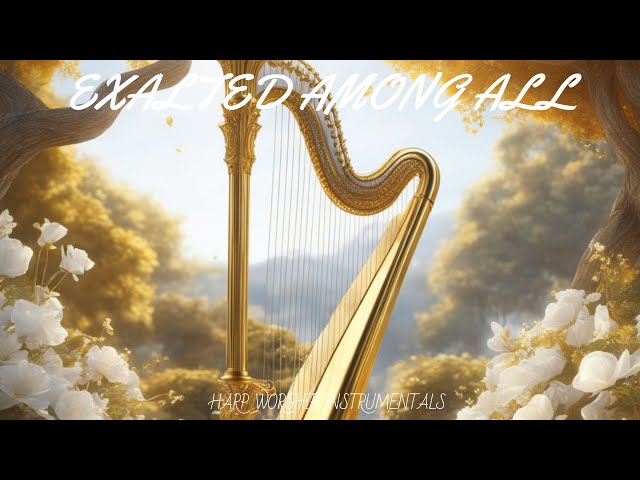 EXALTED AMONG ALL / PROPHETIC HARP WORSHIP MUSIC/ KING DAVID HARP/432Hz BODY HEALING INSTRUMENTAL