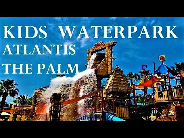 Atlantis The Palm Aquaventure Kids Waterpark | Splasher's Children's Islands Play Area | Dubai | UAE