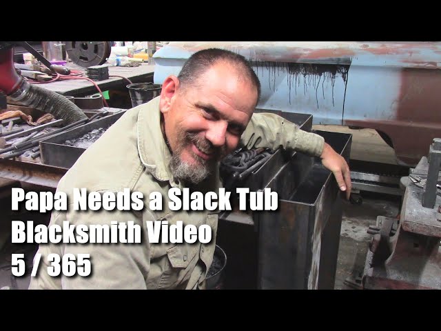 Papa Needs a Slack Tub Blacksmith Video 5 of 365