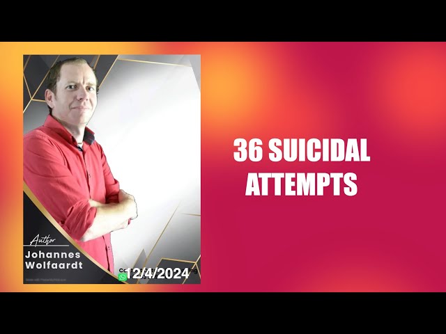 36 SUICIDAL ATTEMPTS