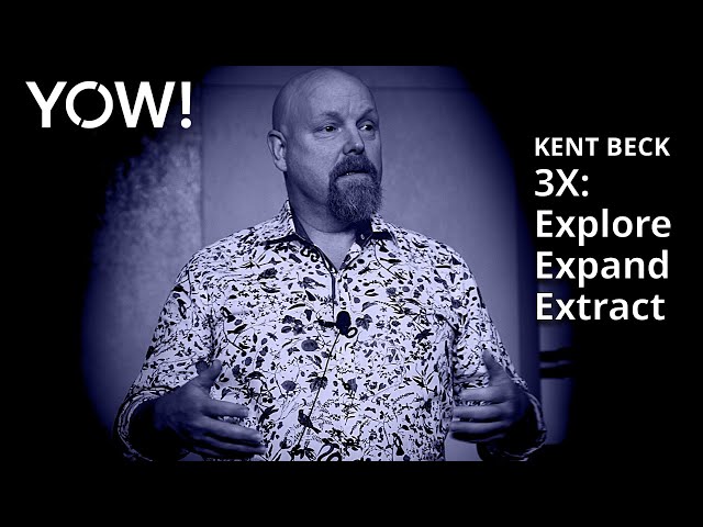 3X Explore, Expand, Extract • Kent Beck • YOW! 2019