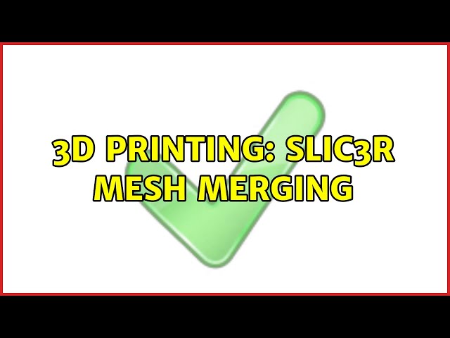 3D Printing: Slic3r mesh merging