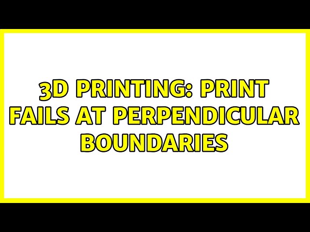 3D Printing: Print fails at perpendicular boundaries