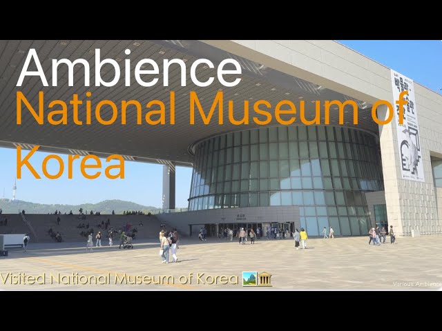 Ambience - National Museum of Korea 🏛️🌈🌸