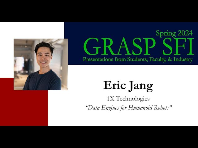 Spring 2024 GRASP SFI Eric Jang, 1X Technologies, “Data Engines for Humanoid Robots”
