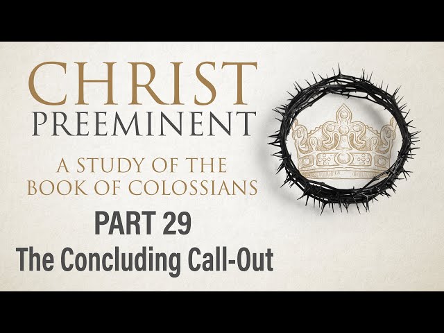 Christ Preeminent, Part 29: The Concluding Call-Out (Col. 4:7-18) | 3.24.24 AM