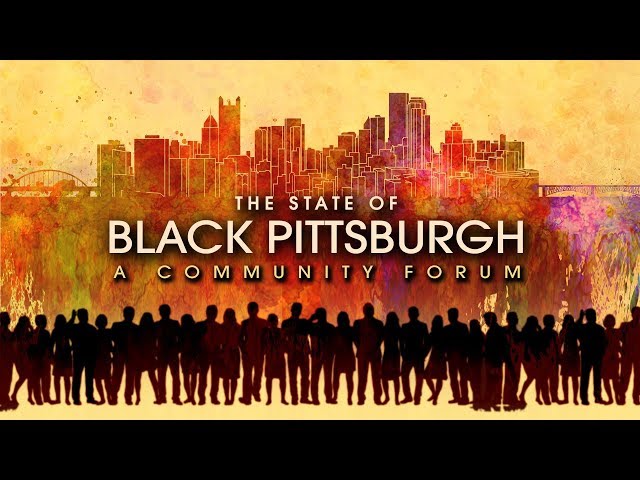 THE STATE OF BLACK PITTSBURGH 2018: A COMMUNITY FORUM