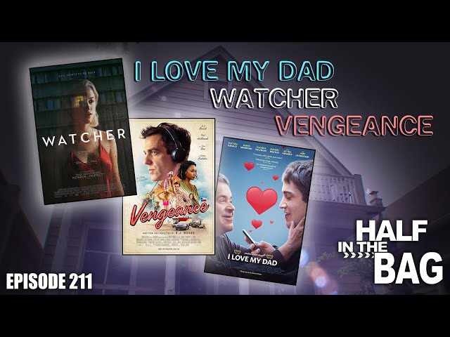 Half in the Bag: I Love My Dad, Watcher and Vengeance