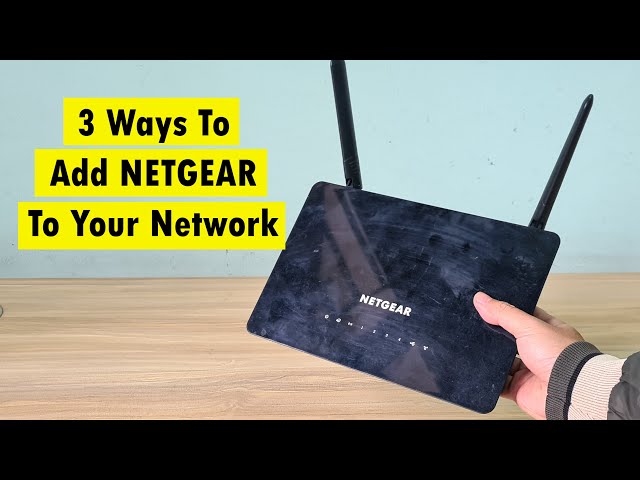 3 Ways To Add NETGEAR To Your Network