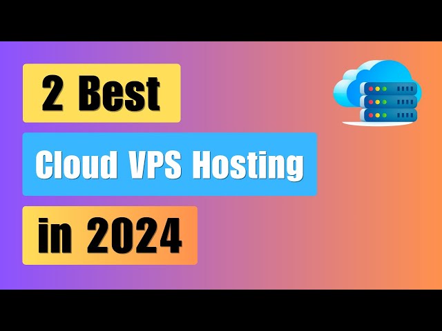 2 Best Cloud VPS Hosting in 2024 | 8 GB Ram | 4 Core CPU