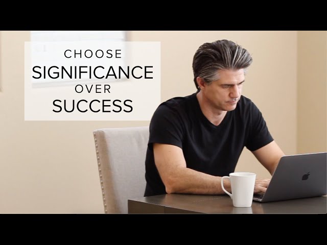 Stop Chasing Success. Seek Significance