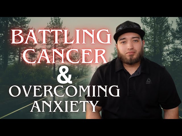 Battling Cancer and Overcoming Anxiety