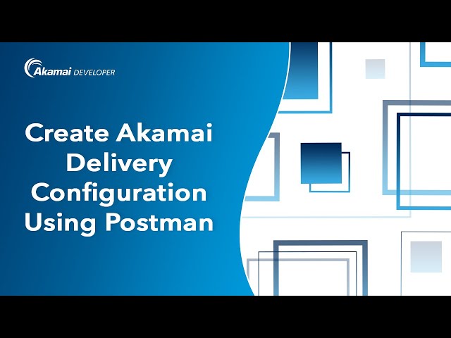 Create an Akamai Delivery Configuration using Postman