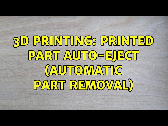 3D Printing: Printed part auto-eject (automatic part removal) (2 Solutions!!)