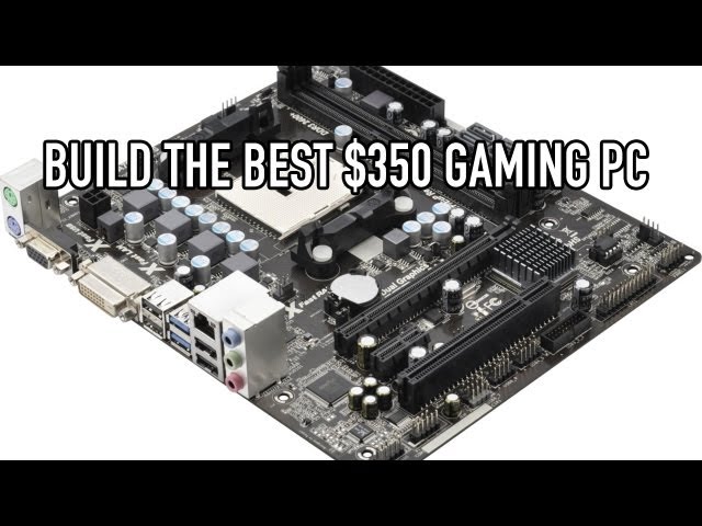 Build the Best $350 Gaming PC - Nov & Dec 2012