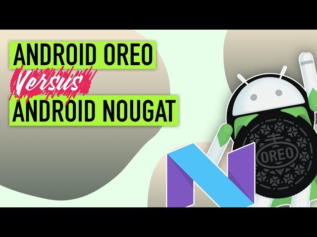 Android Oreo vs Android Nougat: Feature Comparison