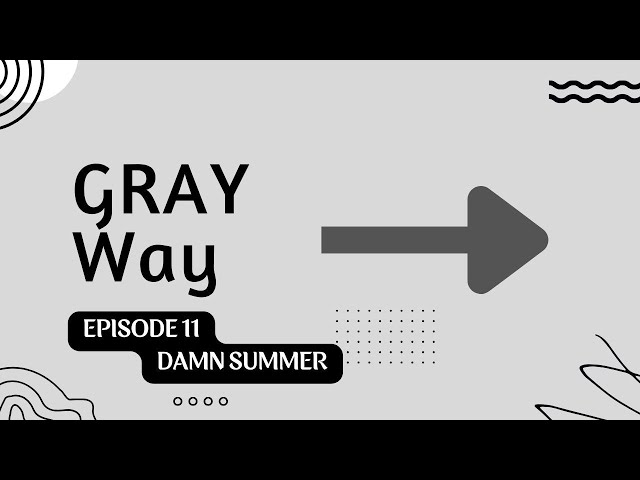 Gray Way Episode 11 - Damn summer