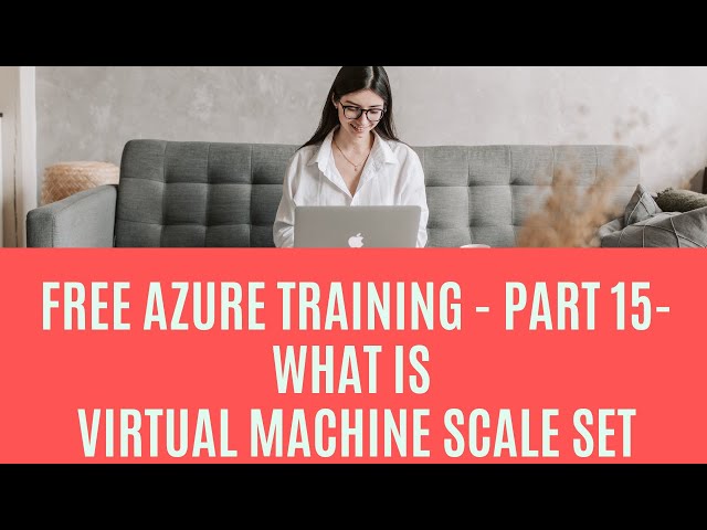 Free Azure Training - Part 15- What is Virtual Machine Scale Set