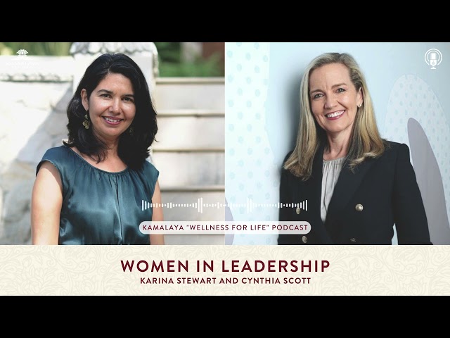 Kamalaya Wellness for Life podcast | Women in Leadership with Cynthia Scott
