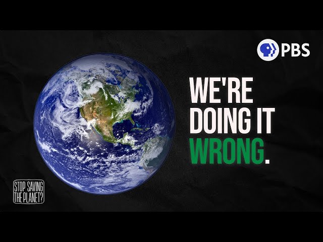 Why It's Time to Stop Saving the Planet*