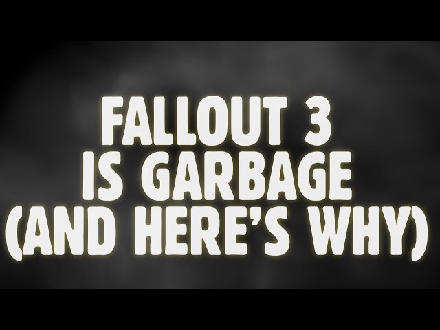 Fallout 3 Is Garbage, And Here's Why