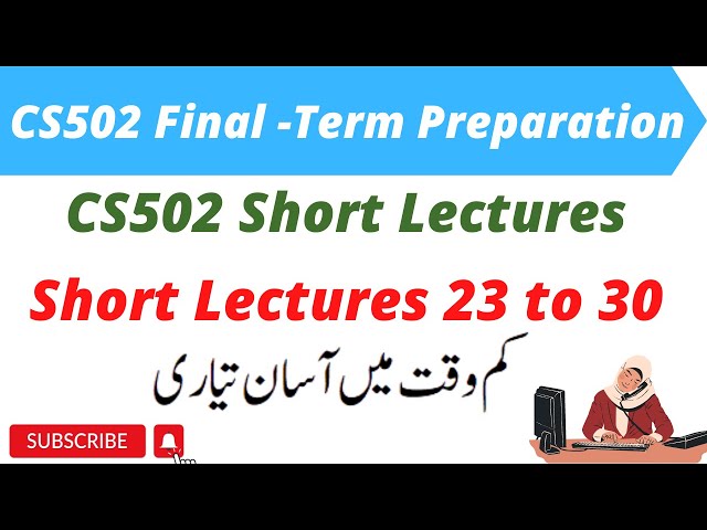 CS502 Short Lectures 23 to 30 l CS502 Final-Term Preparation 2022 l CS502 Short Lecturers