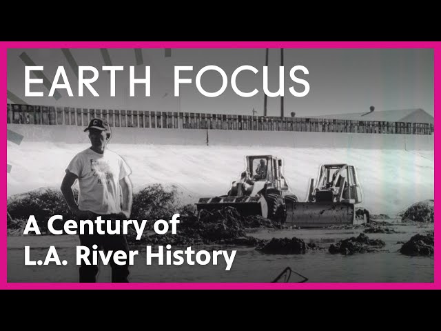 A Century of L.A. River History | Earth Focus | PBS SoCal