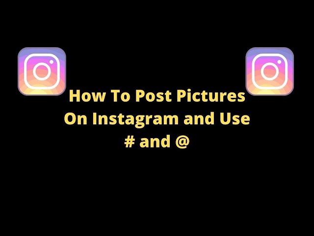 How to Post Pictures on Instagram and Use Hashtags