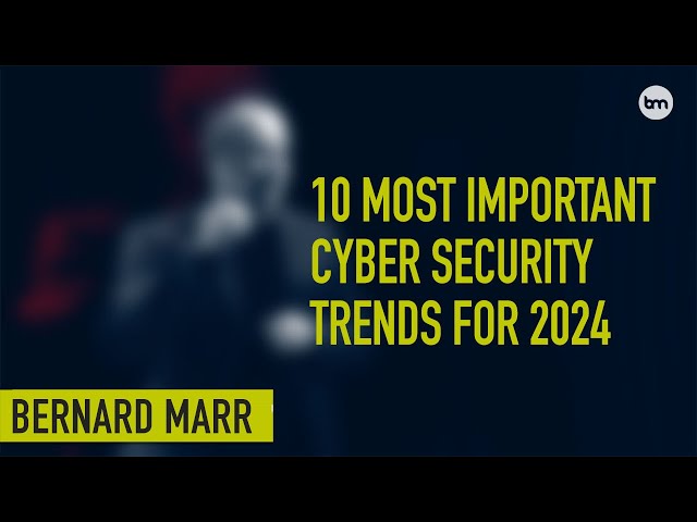 The Top 10 Cyber Security Trends In 2024