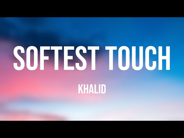 Softest Touch - Khalid (Lyric-centric) 💤