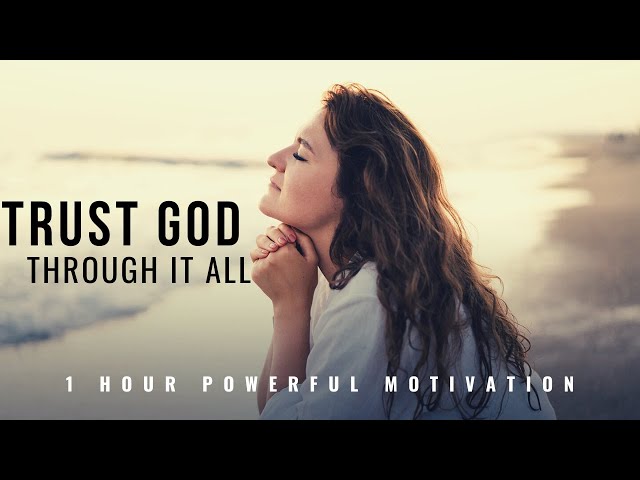 TRUST GOD THROUGH IT ALL | 1 Hour Powerful Christian Motivation - Inspirational & Motivational Video