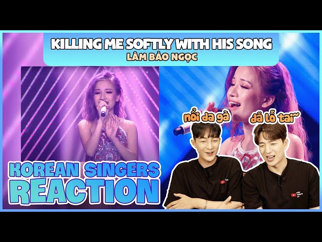 Korean singers🇰🇷 Reaction - 'KILLING ME SOFTLY WITH HIS SONG’ - 'LÂM BẢO NGỌC🇻🇳'