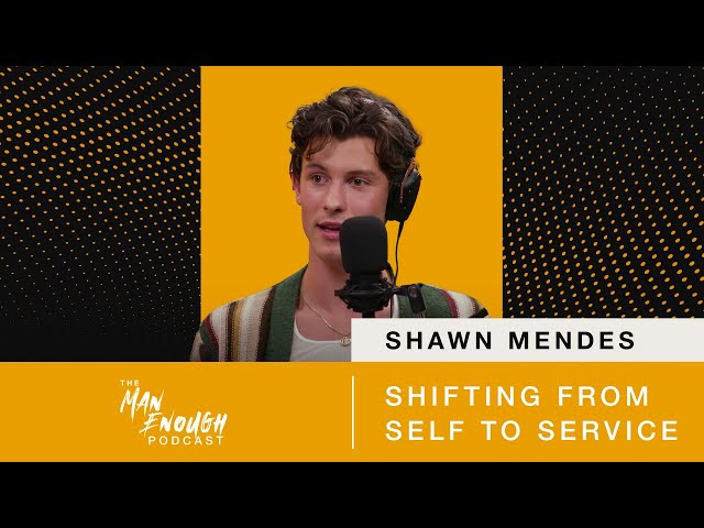 Shawn Mendes: Shifting From Self to Service | The Man Enough Podcast