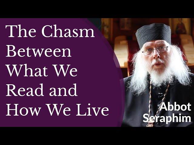 The Chasm Between What We Read and How We Live - Abbot Seraphim