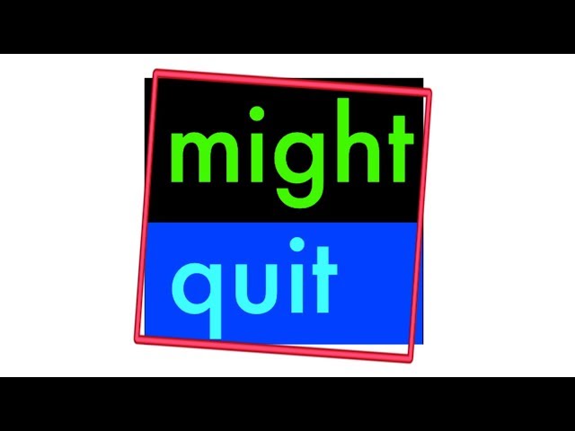 might quit