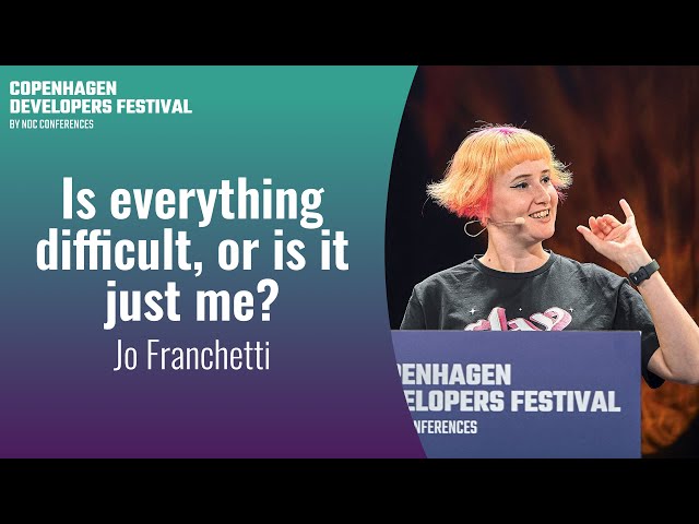 Is everything difficult, or is it just me? - Jo Franchetti - Copenhagen DevFest 2023