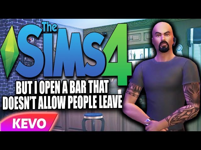 Sims 4 but I open a bar that doesn't allow people to leave