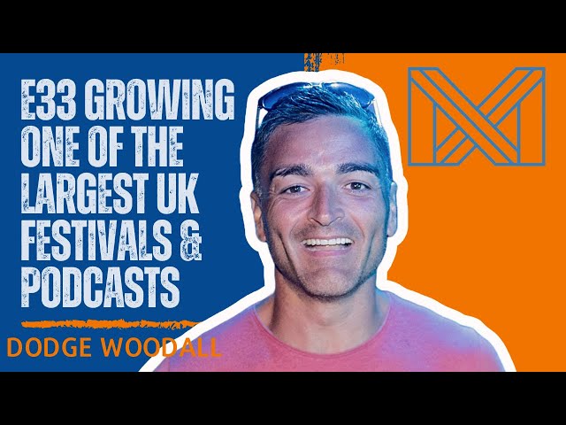 E33: Dodge Woodall. Growing one of the Largest UK Festivals & Podcasts