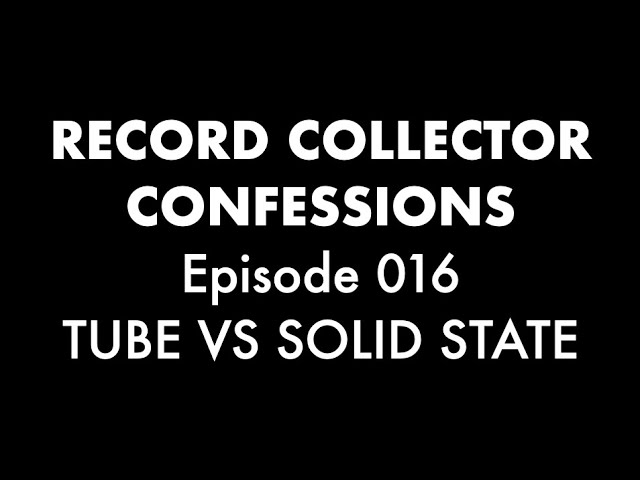 Tube vs. Solid State // Record Collector Confessions Episode 016