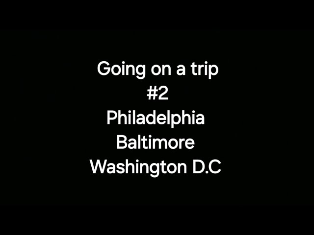 Going on a trip #2 Philadelphia, Baltimore, Washington D.C