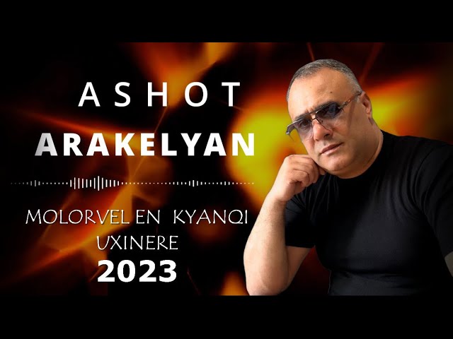 Ashot Arakelyan-Molorvel en Kyanqi Uxinere-2023 Ашот Аракелян