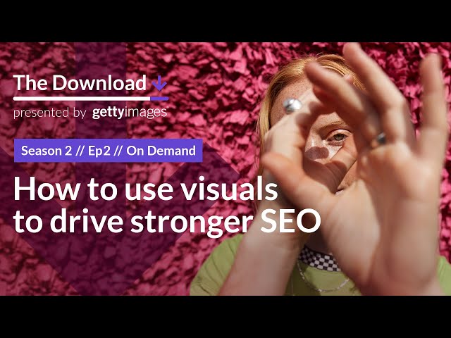 How to use visuals to drive stronger SEO - The Download: Episode 9