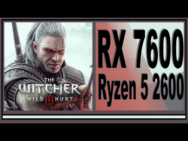 RX 7600 -- Ryzen 5 2600 -- The Witcher 3 Wild Hunt FPS Test