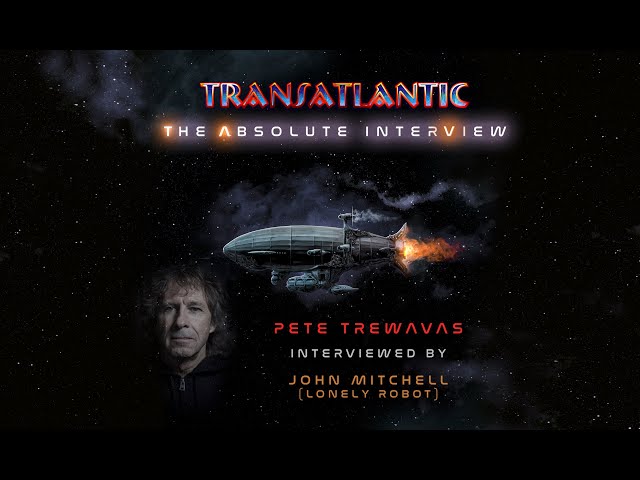 Transatlantic:The Absolute Interview - Pete Trewavas interviewed by John Mitchell (Lonely Robot)