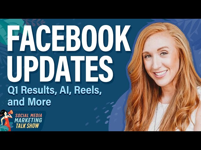 Facebook Updates: Q1 Results, AI, Reels, and More