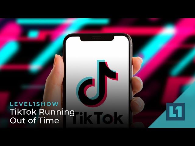 The Level1 Show March 7 2023: TikTok Running Out of Time