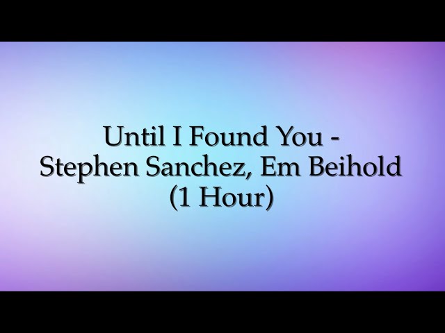 Until I Found You - Stephen Sanchez, Em Beihold (1 Hour w/ Lyrics)