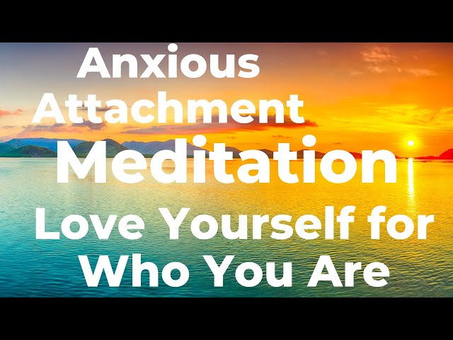 Love Yourself for Who You Are 🧘🏻‍♀️ Meditation 🧘🏻‍♀️ Anxious Attachment Style 💞