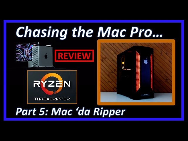 Chasing the Mac Pro - Part 5 The Review: Mac 'da Ripper - a ThreadRipper Hackintosh