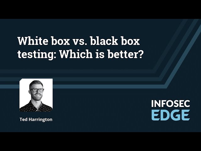 White box vs. black box security testing: Are you choosing the wrong one? | Infosec Edge Webcast